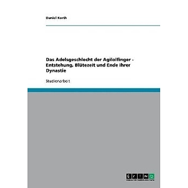 Korth, D: Das Adelsgeschlecht der Agilolfinger - Entstehung,, Daniel Korth