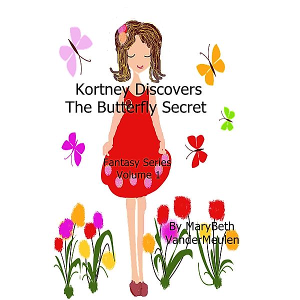 Kortney Discovers The Butterfly Secret (Fantasy, #1) / Fantasy, MaryBeth VanderMeulen