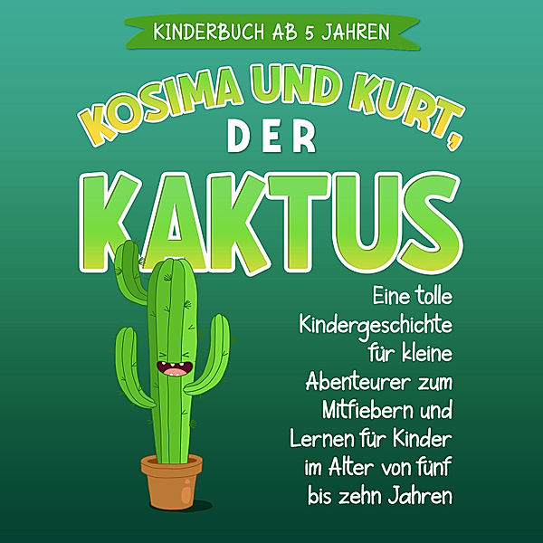 Kosima und Kurt, der Kaktus: Eine tolle Kindergeschichte für kleine Abenteurer zum Mitfiebern und Lernen für Kinder im Alter von fünf bis zehn Jahren, Sohpia Blumenthal