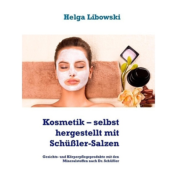 Kosmetik - selbst hergestellt mit Schüßler-Salzen, Helga Libowski