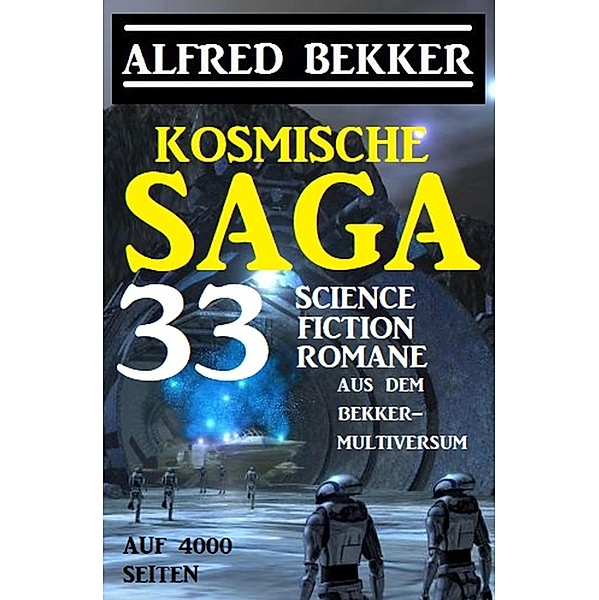 Kosmische Saga - 33 Science Fiction Romane aus dem Bekker-Multiversum auf 4000 Seiten, Alfred Bekker
