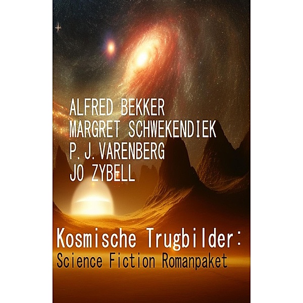 Kosmische Trugbilder: Science Fiction Romanpaket, Alfred Bekker, Margret Schwekendiek, Jo Zybell, P. J. Varenberg