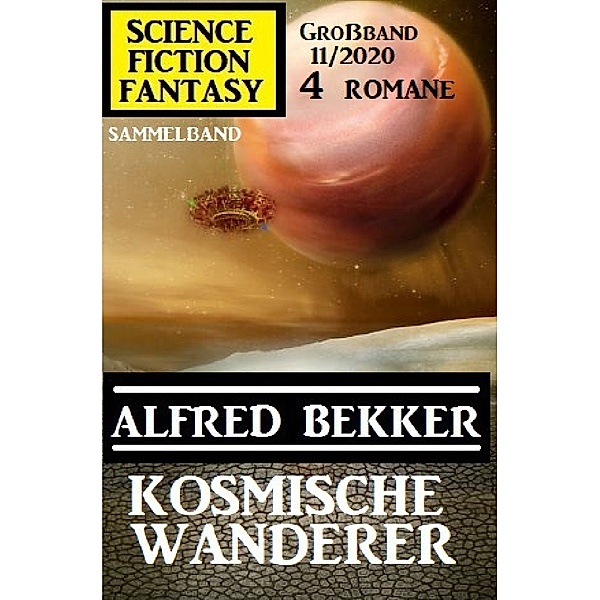 Kosmische Wanderer: Science Fiction Fantasy Grossband 11/2020, Alfred Bekker