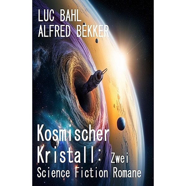 Kosmischer Kristall: Zwei Science Fiction Romane, Alfred Bekker, Luc Bahl