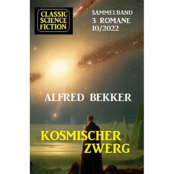 Kosmischer Zwerg: Classic Science Fiction Sammelband 3 Romane 10/2022, Alfred Bekker