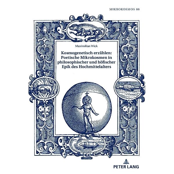 Kosmogenetisch erzählen: Poetische Mikrokosmen in philosophischer und höfischer Epik des Hochmittelalters, Maximilian Wick