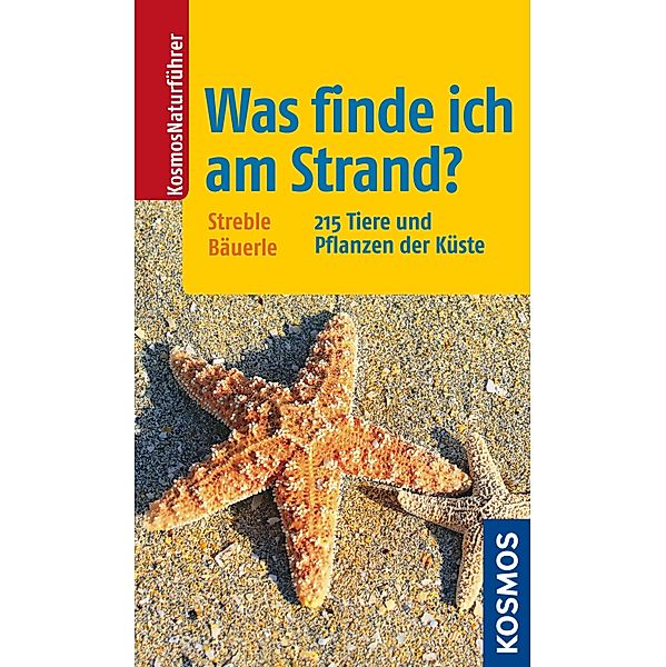 Kosmos-Naturführer: Was finde ich am Strand?, Heinz Streble, Annegret Bäuerle