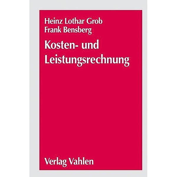 Kosten- und Leistungsrechnung, Heinz Lothar Grob, Frank Bensberg