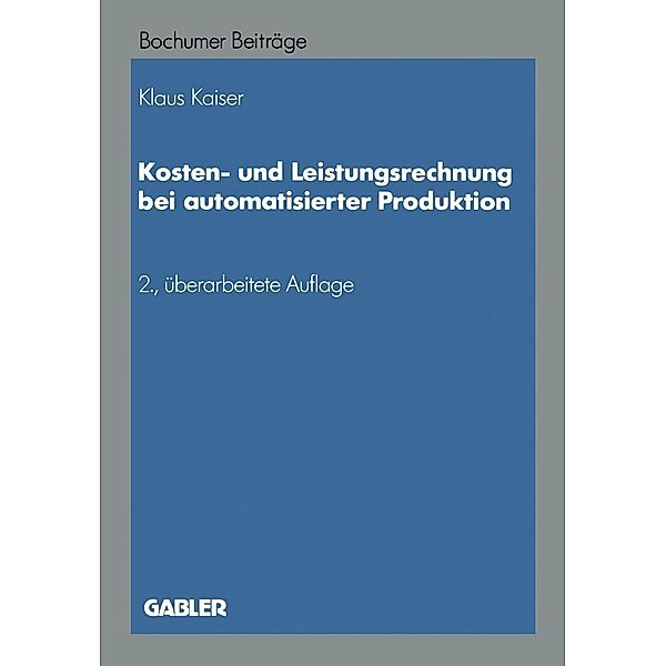 Kosten- und Leistungsrechnung bei automatisierter Produktion / Bochumer Beiträge zur Unternehmensführung und Unternehmensforschung Bd.37, NA Kaiser