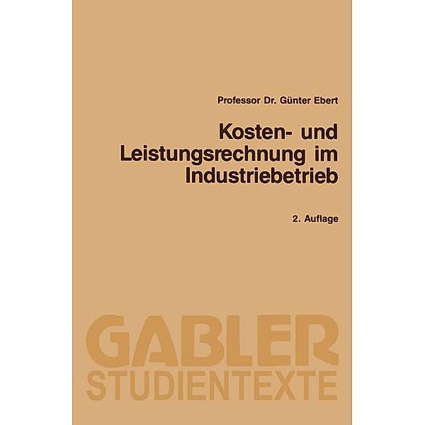 Kosten- und Leistungsrechnung im Industriebetrieb / Gabler-Studientexte, Günter Ebert