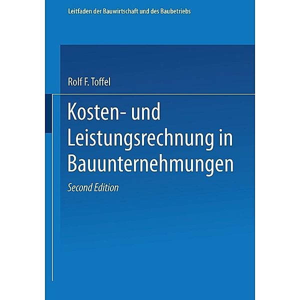 Kosten- und Leistungsrechnung in Bauunternehmungen / Leitfaden des Baubetriebs und der Bauwirtschaft, Rolf F. Toffel