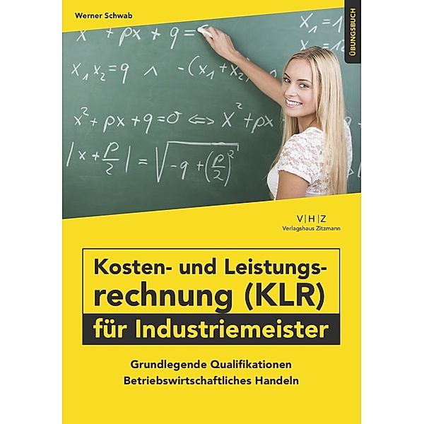 Kosten- und Leistungsrechnung (KLR) für Industriemeister - Übungsbuch, Werner Schwab