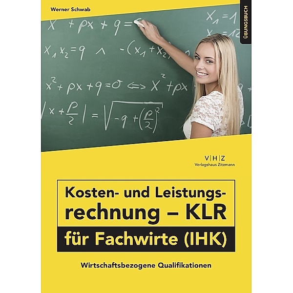 Kosten- und Leistungsrechnung - KLR - für Fachwirte (IHK) Übungsbuch, Schwab Werner