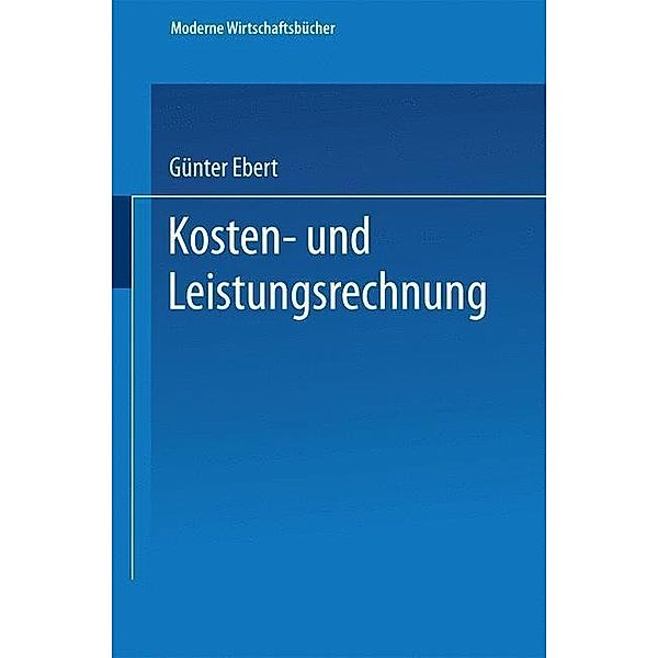 Kosten- und Leistungsrechnung / Moderne Wirtschaftsbücher Bd.2, Günter Ebert