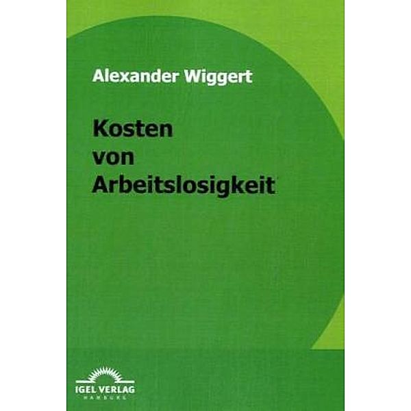 Kosten von Arbeitslosigkeit, Alexander Wiggert