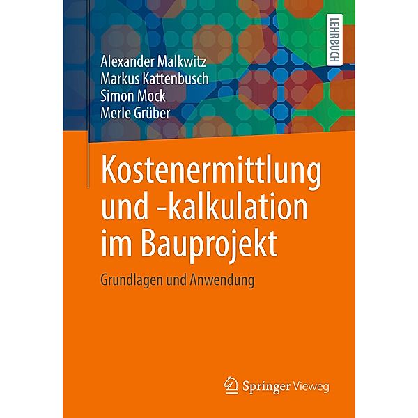 Kostenermittlung und -kalkulation im Bauprojekt, Alexander Malkwitz, Markus Kattenbusch, Simon Mock, Merle Grüber