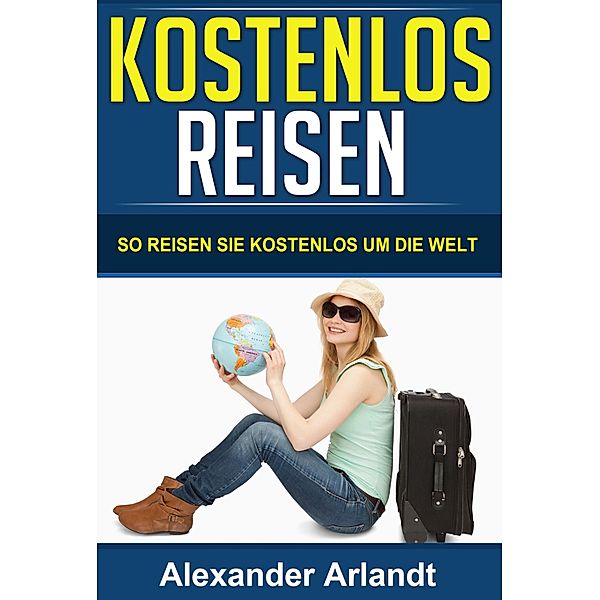 KOSTENLOS REISEN, Alexander Arlandt