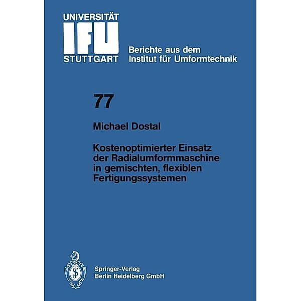 Kostenoptimierter Einsatz der Radialumformmaschine in gemischten, flexiblen Fertigungssystemen / IFU - Berichte aus dem Institut für Umformtechnik der Universität Stuttgart Bd.77, M. Dostal