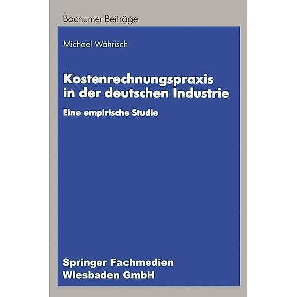 Kostenrechnungspraxis in der deutschen Industrie / Bochumer Beiträge zur Unternehmensführung und Unternehmensforschung, Michael Währisch