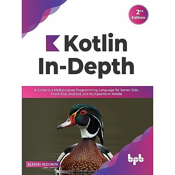 Kotlin In-Depth: A Guide to a Multipurpose Programming Language for Server-Side, Front-End, Android, and Multiplatform Mobile (English Edition), Aleksei Sedunov