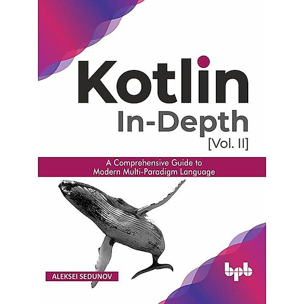 Kotlin In-depth [Vol-II]: A comprehensive guide to modern multi-paradigm language, Aleksei Sedunov