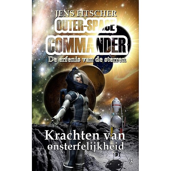 Krachten van onsterfelijkheid / Outer-Space Commander - De erfenis van de sterren- Bd.3, Jens Fitscher