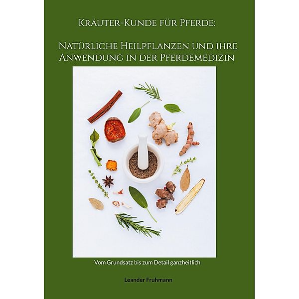 Kräuter-Kunde für Pferde: Natürliche Heilpflanzen und ihre Anwendung in der Pferdemedizin, Leander Fruhmann