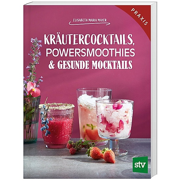 Kräutercocktails, Powersmoothies & gesunde Mocktails, Elisabeth Maria Mayer