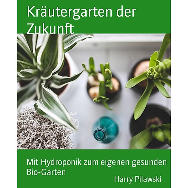 Kräutergarten der Zukunft, Harry Pilawski