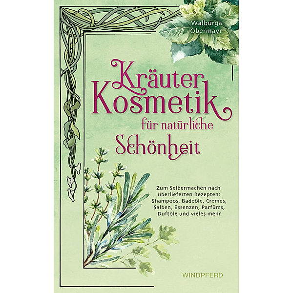 Kräuterkosmetik für natürliche Schönheit, Walburga Obermayr