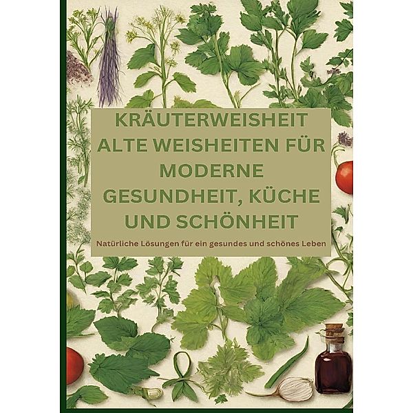 KRÄUTERWEISHEIT: ALTE WEISHEITEN FÜR MODERNE GESUNDHEIT, KÜCHE UND SCHÖNHEIT, Adele Alfons