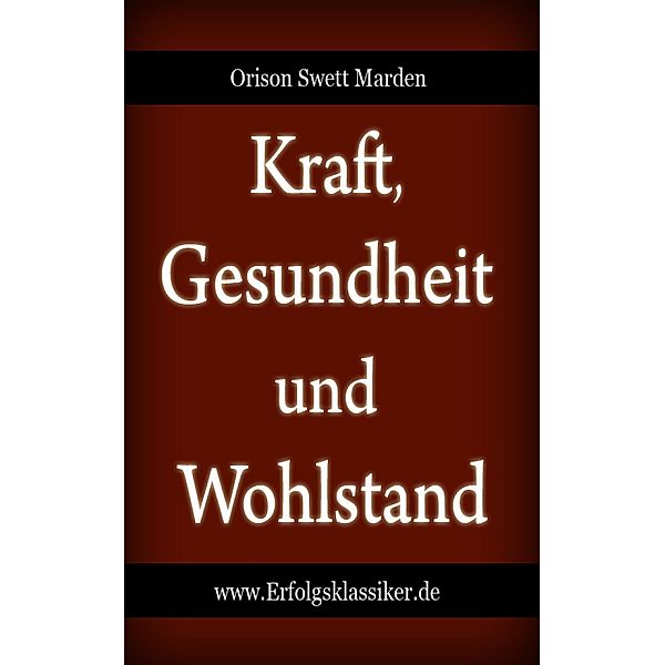 Kraft, Gesundheit und Wohlstand, Orison Swett Marden