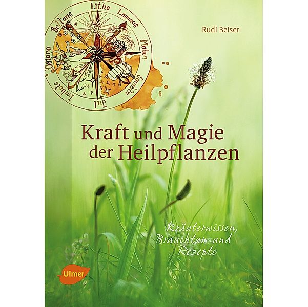 Kraft und Magie der Heilpflanzen, Rudi Beiser