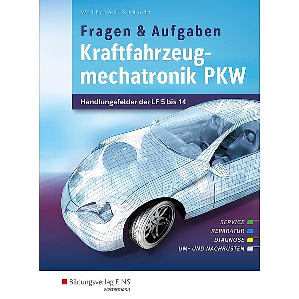 Kraftfahrzeugmechatronik PKW - Handlungsfelder der LF 5-14: Schülerband, Wilfried Staudt