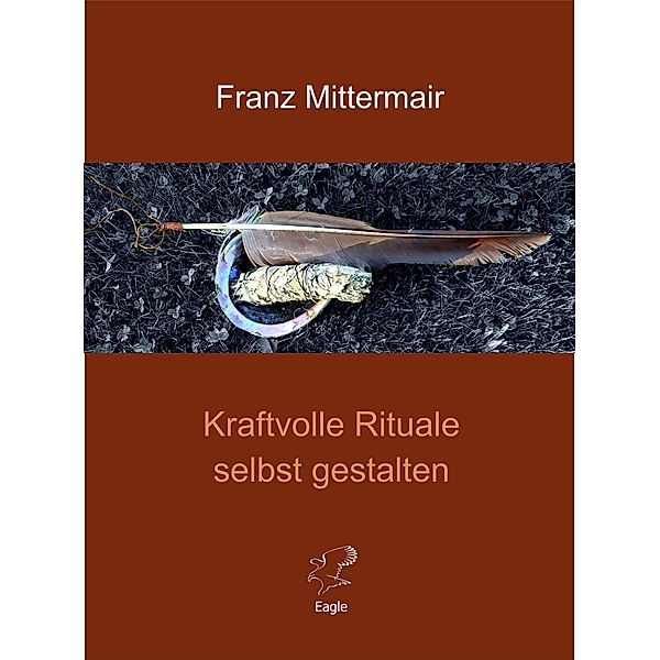 Kraftvolle Rituale selbst gestalten, Franz Mittermair