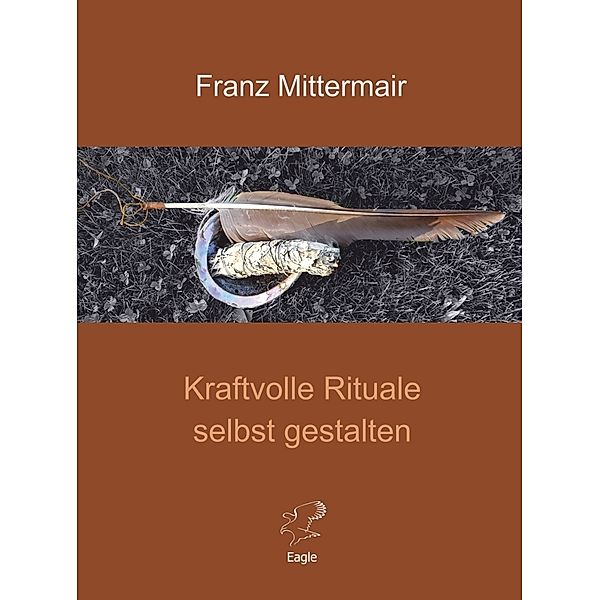 Kraftvolle Rituale selbst gestalten, Franz Mittermair