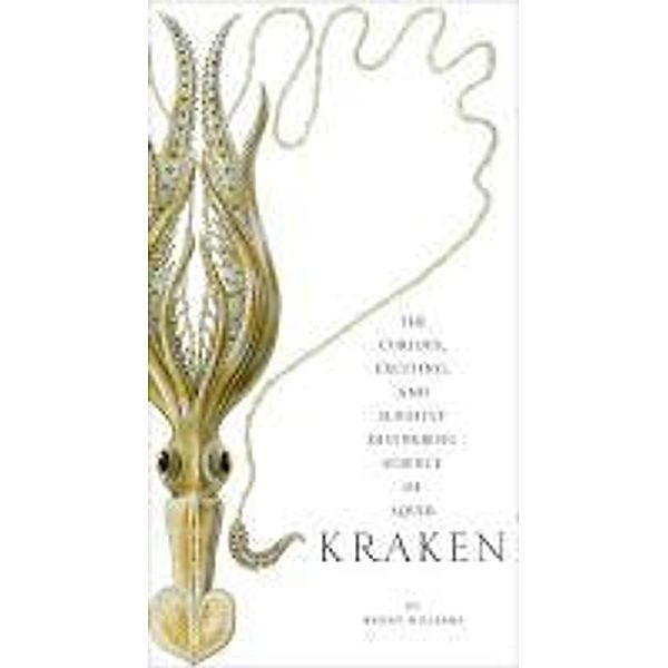 Kraken: The Curious, Exciting, and Slightly Disturbing Science of Squid, Wendy Williams