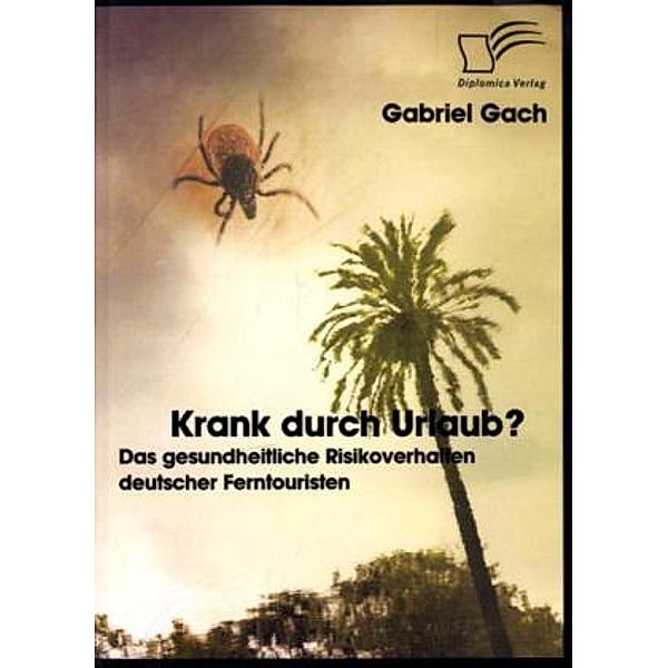 Krank durch Urlaub? Das gesundheitliche Risikoverhalten deutscher Ferntouristen, Gabriel Gach