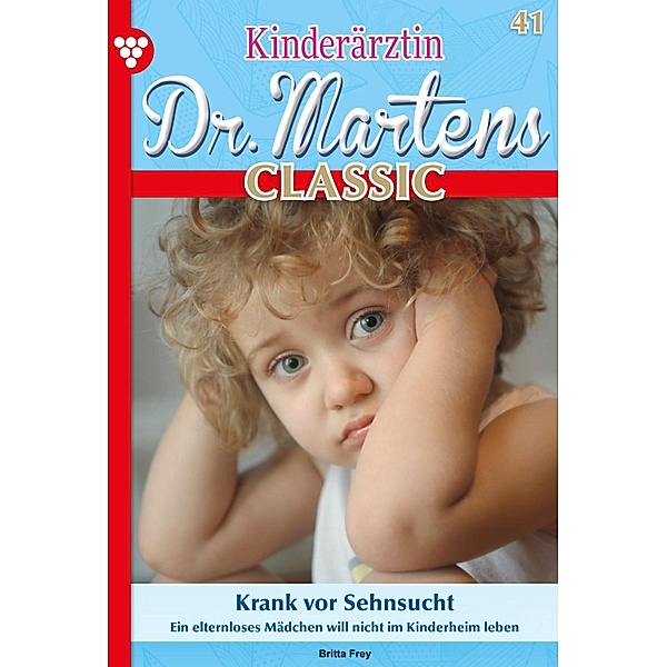 Krank vor Sehnsucht / Kinderärztin Dr. Martens Classic Bd.41, Britta Frey