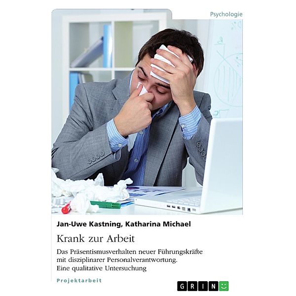 Krank zur Arbeit. Das Präsentismusverhalten neuer Führungskräfte mit disziplinarer Personalverantwortung, Jan-Uwe Kastning, Katharina Michael