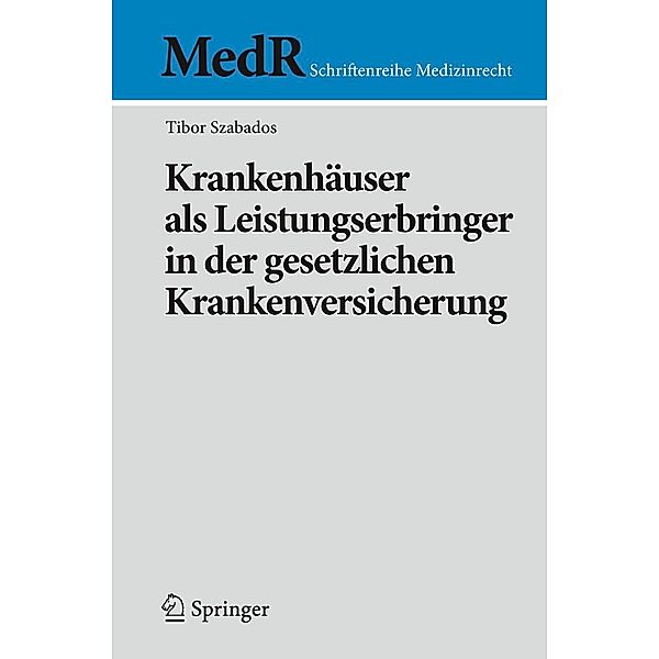 Krankenhäuser als Leistungserbringer in der gesetzlichen Krankenversicherung / MedR Schriftenreihe Medizinrecht, Tibor Szabados