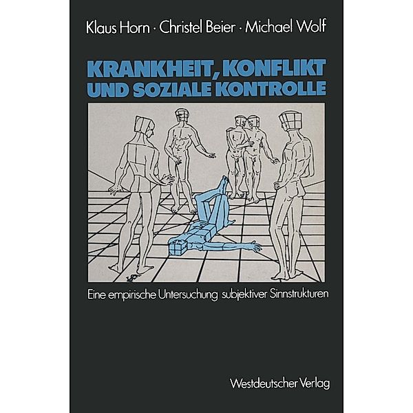 Krankheit, Konflikt und soziale Kontrolle, Klaus Horn, Christel Beier, Michael Wolf