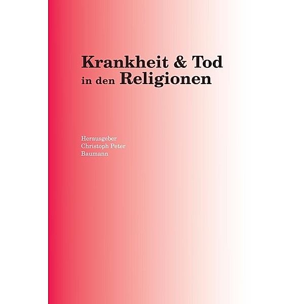 Krankheit und Tod in den Religionen, Sylvie Eigenmann, Christoph Peter Baumann, Judith Albisser