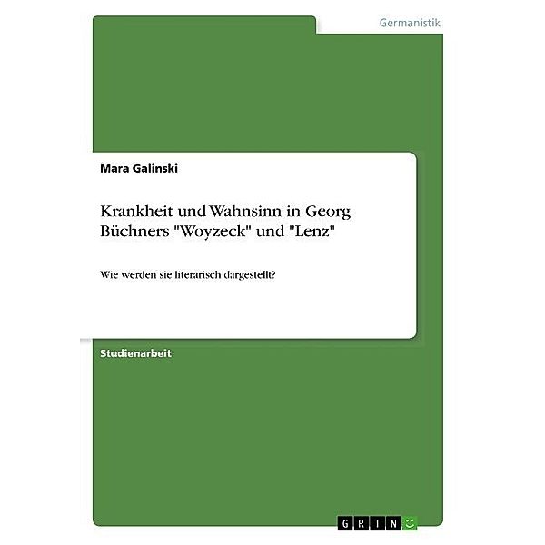 Krankheit und Wahnsinn in Georg Büchners Woyzeck und Lenz, Mara Galinski