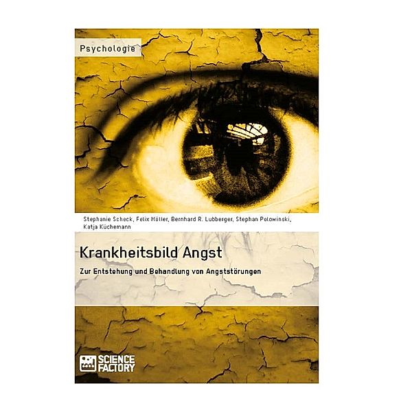 Krankheitsbild Angst. Zur Entstehung und Behandlung von Angststörungen, Stefanie Scheck, Felix Möller, Katja Küchemann, Bernhard R Lubberger, Stephan Polowinski