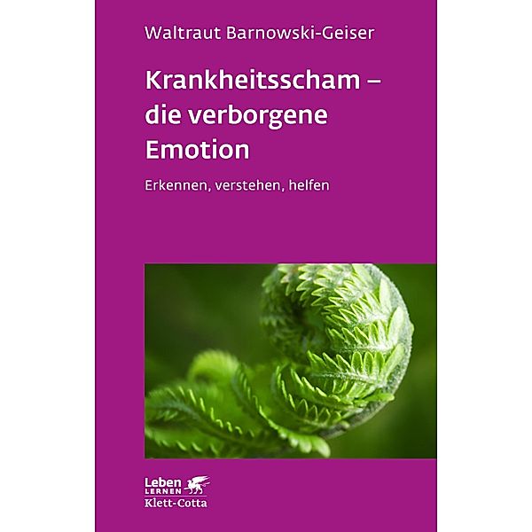 Krankheitsscham - die verborgene Emotion (Leben Lernen, Bd. 330) / Leben lernen, Waltraut Barnowski-Geiser