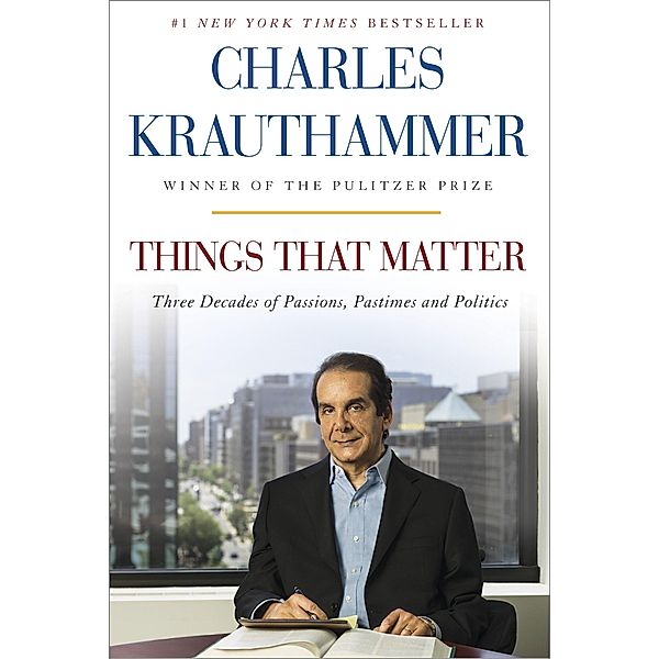 Krauthammer, C: Things That Matter, Charles Krauthammer