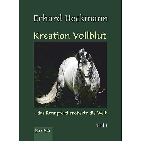 Kreation Vollblut - das Rennpferd eroberte die Welt (Band 1), Erhard Heckmann