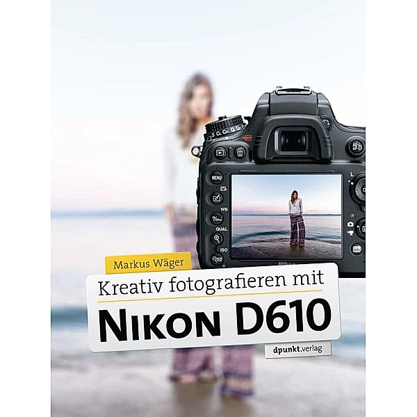 Kreativ fotografieren mit Nikon D610, Markus Wäger