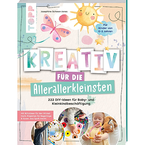 Kreativ für die Allerallerkleinsten. 222 DIY-Ideen für Baby- und Kleinkindbeschäftigung., Josephine Jones